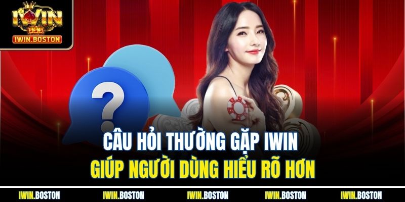 Câu hỏi thường gặp iwin giúp người dùng hiểu rõ hơn