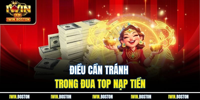 Đua top nạp tiền – Cạnh Tranh Cực Đỉnh, Quà Siêu Hấp Dẫn 4 Điều cần tránh trong đua top nạp tiền