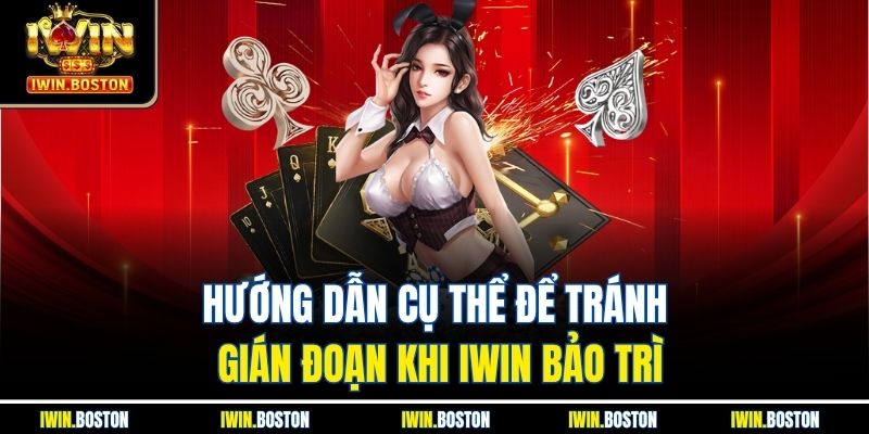 Hướng dẫn cụ thể để tránh gián đoạn khi iwin bảo trì