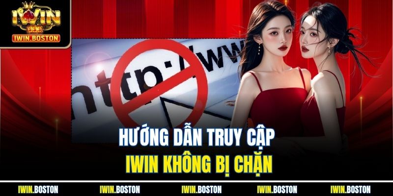 Link Vào Iwin Luôn Là Lựa Chọn Kết Nối Game Nhanh Nhất 2 Hướng dẫn truy cập iwin không bị chặn
