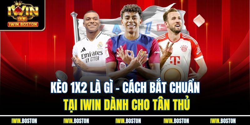 Kèo 1X2 Là Gì - Cách Bắt Chuẩn Tại Iwin Dành Cho Tân Thủ