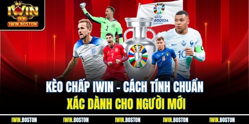 Kèo Chấp Iwin - Cách Tính Chuẩn Xác Dành Cho Người Mới