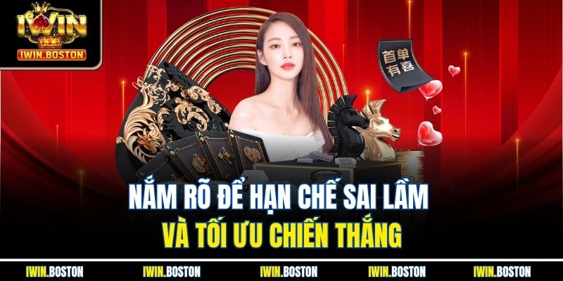 Nắm rõ để hạn chế sai lầm và tối ưu chiến thắng